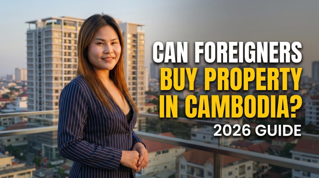Can Foreigners Buy Property in Cambodia? The Complete 2026 Guide